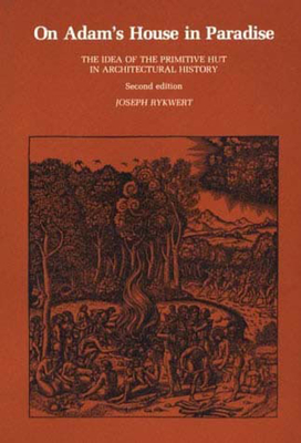On Adam's House in Paradise: The Idea of the Primitive Hut in Architectural History