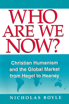 Who Are We Now: Christian Humanism and the Global Market from Hegel to Heaney