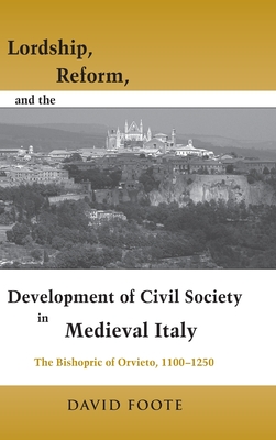 Lordship, Reform, and the Development of Civil Society in Medieval Italy: The Bishopric Of Orvieto, 1100-1250 (Publications in Medieval Studies)