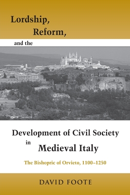 Lordship, Reform, and the Development of Civil Society in Medieval Italy: The Bishopric Of Orvieto, 1100-1250 (Publications in Medieval Studies)
