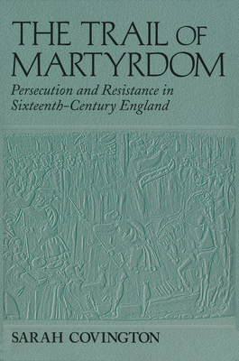 Trail Of Martyrdom: Persecution and Resistance in Sixteenth-Century England [Hardcover] Covington, Sarah
