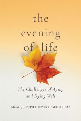 Image for The Evening of Life: The Challenges of Aging and Dying Well