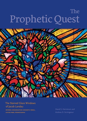 Image for The Prophetic Quest; ; The Stained Glass Windows of Jacob Landau, Reform Congregation Keneseth Israel, Elkins Park, Pennsylvania The Prophetic Quest; ; The Stained Glass Windows of Jacob Landau, Reform Congregation Keneseth Israel, Elkins Park, Pennsylvania