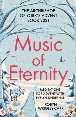 Music of Eternity: Meditations for Advent with Evelyn Underhill: The Archbishop of Yorks Advent Book 2021