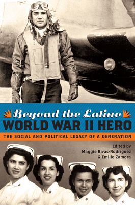 Beyond the Latino World War II Hero The Social and Political Legacy of a Generation
