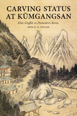 Carving Status at Kumgangsan: Elite Graffiti in Premodern Korea (Korean Studies of the Henry M. Jackson School of International Studies)