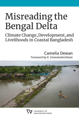 Misreading the Bengal Delta: Climate Change, Development, and Livelihoods in Coastal Bangladesh (Culture, Place, and Nature)