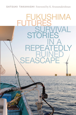 Fukushima Futures: Survival Stories in a Repeatedly Ruined Seascape (Culture, Place, and Nature)