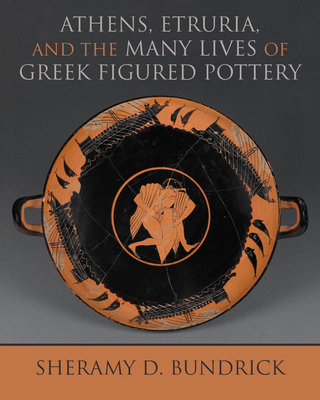 Athens, Etruria, and the Many Lives of Greek Figured Pottery (Wisconsin Studies in Classics)