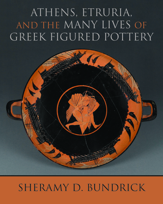 Athens, Etruria, and the Many Lives of Greek Figured Pottery (Wisconsin Studies in Classics)