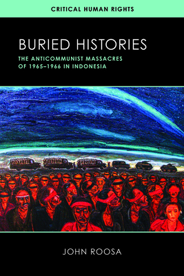 Buried Histories: The Anticommunist Massacres of 19651966 in Indonesia (Critical Human Rights)