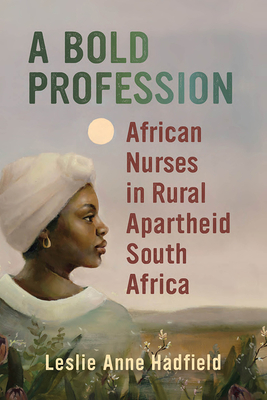 A Bold Profession: African Nurses in Rural Apartheid South Africa (Women in Africa and the Diaspora)