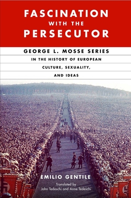 Fascination with the Persecutor: George L. Mosse and the Catastrophe of Modern Man (George L. Mosse Series in the History of European Culture, Sexuality, and Ideas)