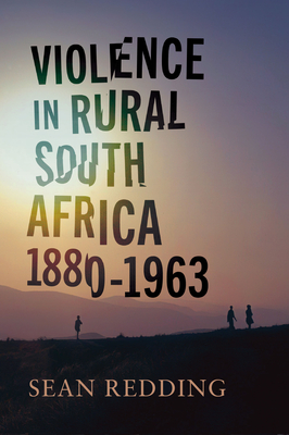 Violence in Rural South Africa, 18801963 (Africa and the Diaspora: History, Politics, Culture)