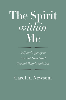 The Spirit within Me: Self and Agency in Ancient Israel and Second Temple Judaism (The Anchor Yale Bible Reference Library)