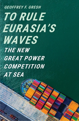 To Rule Eurasias Waves: The New Great Power Competition at Sea