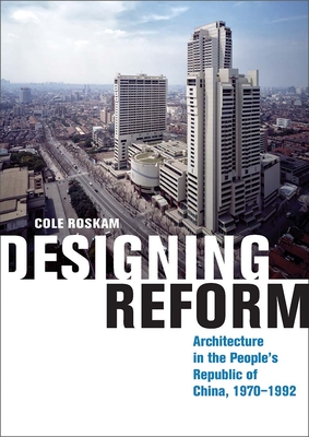 Designing Reform: Architecture in the Peoples Republic of China, 19701992