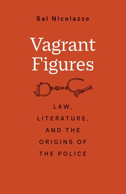 Vagrant Figures: Law, Literature, and the Origins of the Police (The Lewis Walpole Series in Eighteenth-Century Culture and History)