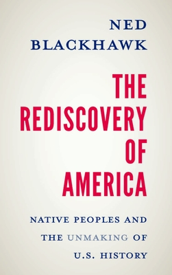 The Rediscovery of America: Native Peoples and the Unmaking of U.S. History (The Henry Roe Cloud Series on American Indians and Modernity)
