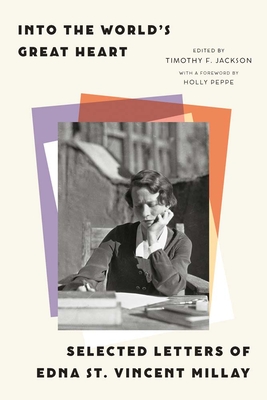 Into the Worlds Great Heart: Selected Letters of Edna St. Vincent Millay