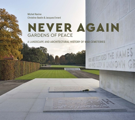 Never Again: Gardens of Peace: A Landscape and Architectural History of War Cemeteries (English and French Edition)