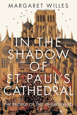 In The Shadow of St. Paul's Cathedral: The Churchyard that Shaped London