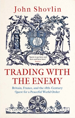 Trading with the Enemy: Britain, France, and the 18th-Century Quest for a Peaceful World Order
