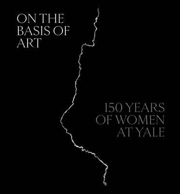 On the Basis of Art: 150 Years of Women at Yale