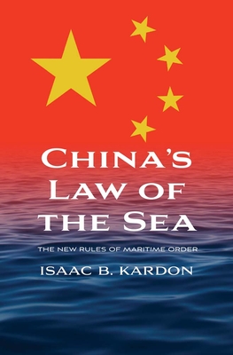 Chinas Law of the Sea: The New Rules of Maritime Order