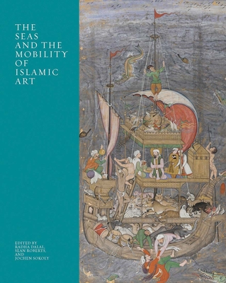 The Seas and the Mobility of Islamic Art (The Biennial Hamad bin Khalifa Symposium on Islamic Art)