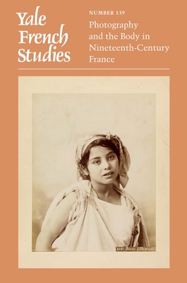 Yale French Studies, Number 139: Photography and the Body in Nineteenth-Century France (Yale French Studies Series)