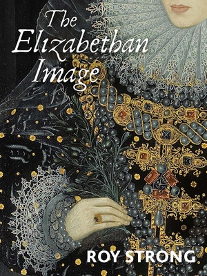 The Elizabethan Image: An Introduction to English Portraiture, 15581603