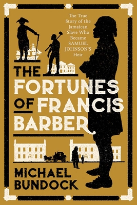 The Fortunes of Francis Barber: The Story of the Enslaved Jamaican Who Became Samuel Johnsons Heir