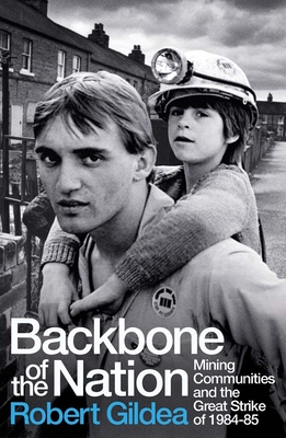Backbone of the Nation: Mining Communities and the Great Strike of 1984-85