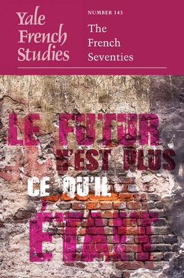 Yale French Studies, Number 143: The French Seventies (Volume 143) (Yale French Studies Series)