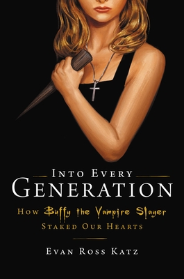 Image for Into Every Generation a Slayer Is Born: How Buffy Staked Our Hearts Into Every Generation a Slayer Is Born: How Buffy Staked Our Hearts