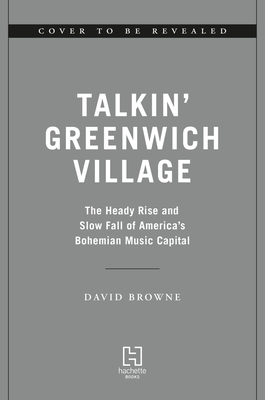 Talkin' Greenwich Village: The Heady Rise and Slow Fall of America's Bohemian Music Capital
