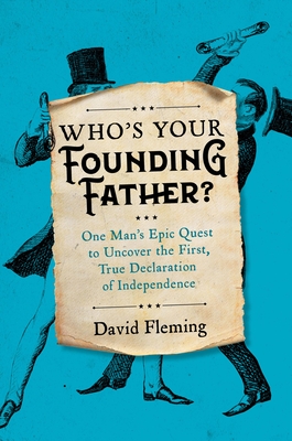 Who's Your Founding Father: One Man's Epic Quest to Uncover the First, True Declaration of Independence