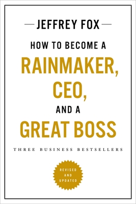 How to Become a Rainmaker, CEO, and a Great Boss: Three Business Bestsellers