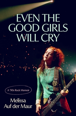 Even the Good Girls Will Cry: A '90s Rock Memoir