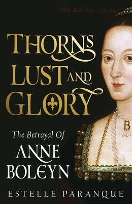 Image for Thorns, Lust, and Glory The Betrayal of Anne Boleyn Thorns, Lust, and Glory The Betrayal of Anne Boleyn