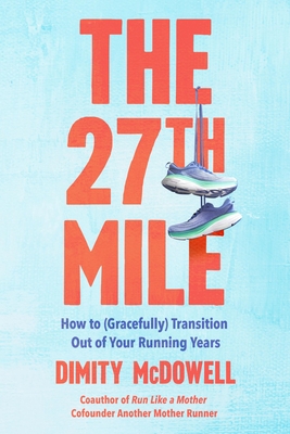 Image for The 27th Mile: How to Smooth the Rough Transition Out of Your Running Years The 27th Mile: How to Smooth the Rough Transition Out of Your Running Years