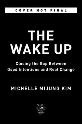 The Wake Up: Closing the Gap Between Good Intentions and Real Change