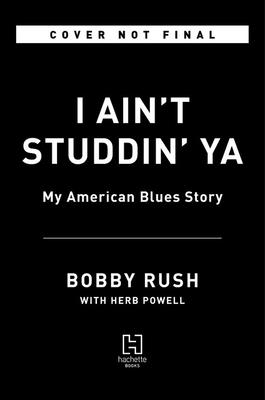 I AIN'T STUDDIN' YA MY AMERICAN BLUES STORY