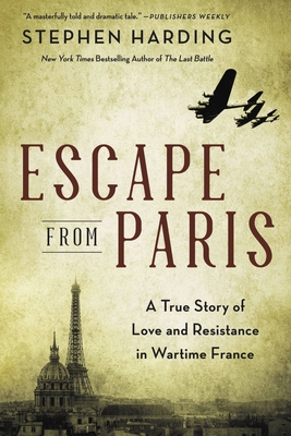 Escape from Paris A True Story of Love and Resistance in Wartime France