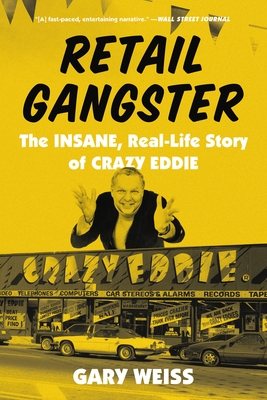 RETAIL GANGSTER THE INSANE, REAL-LIFE STORY OF CRAZY EDDIE