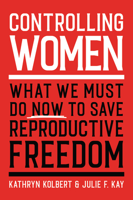 Image for Controlling Women: What We Must Do Now to Save Reproductive Freedom