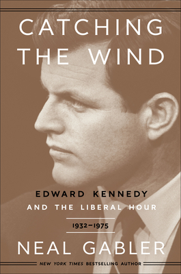 Catching the Wind: Edward Kennedy and the Liberal Hour, 1932-1975