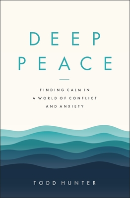 Image for Deep Peace: Finding Calm in a World of Conflict and Anxiety Deep Peace: Finding Calm in a World of Conflict and Anxiety
