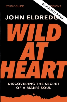 Wild at Heart Study Guide, Updated Edition: Discovering the Secret of a Man's Soul